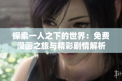 探索一人之下的世界：免费漫画之旅与精彩剧情解析