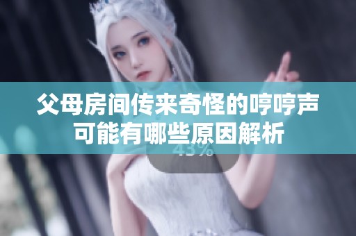 父母房间传来奇怪的哼哼声可能有哪些原因解析