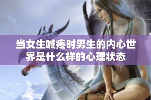当女生喊疼时男生的内心世界是什么样的心理状态