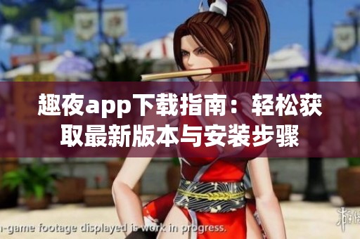 趣夜app下载指南：轻松获取最新版本与安装步骤