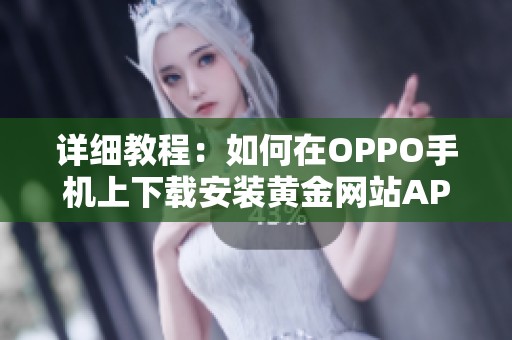 详细教程：如何在OPPO手机上下载安装黄金网站APP软件