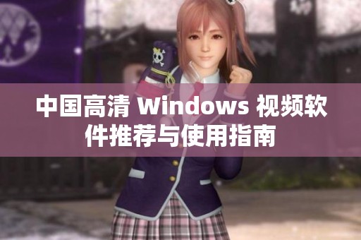 中国高清 Windows 视频软件推荐与使用指南