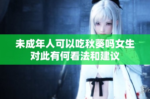 未成年人可以吃秋葵吗女生对此有何看法和建议
