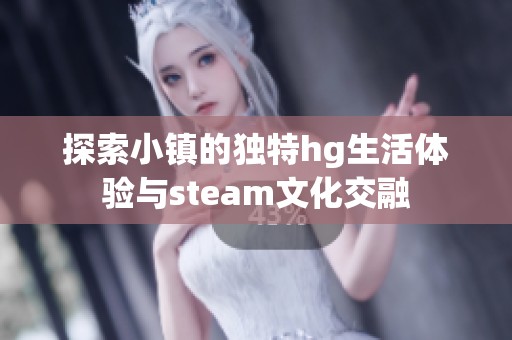 探索小镇的独特hg生活体验与steam文化交融