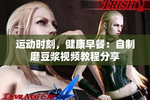 运动时刻，健康早餐：自制磨豆浆视频教程分享