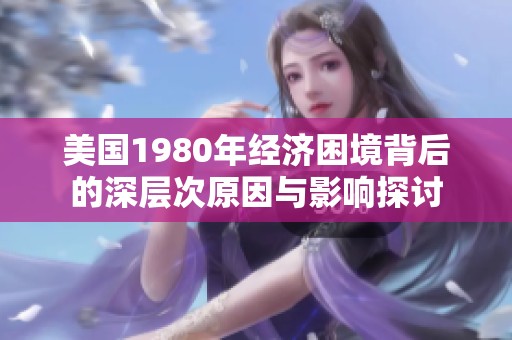 美国1980年经济困境背后的深层次原因与影响探讨