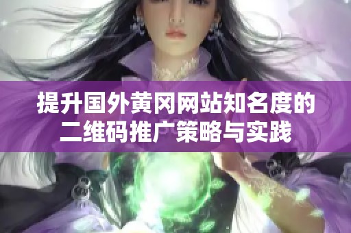 提升国外黄冈网站知名度的二维码推广策略与实践