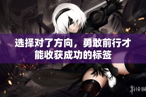 选择对了方向，勇敢前行才能收获成功的标签