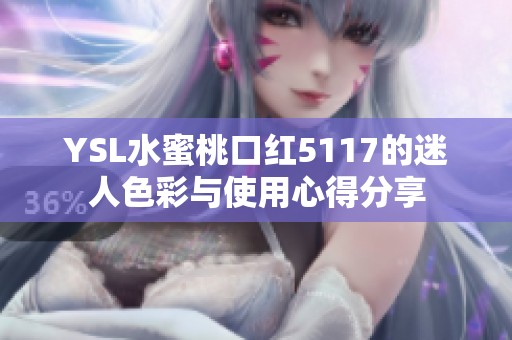 YSL水蜜桃口红5117的迷人色彩与使用心得分享