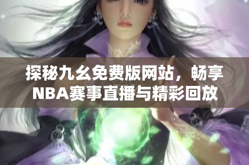 探秘九幺免费版网站，畅享NBA赛事直播与精彩回放