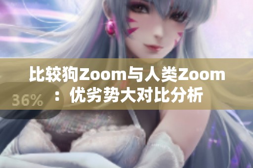 比较狗Zoom与人类Zoom：优劣势大对比分析