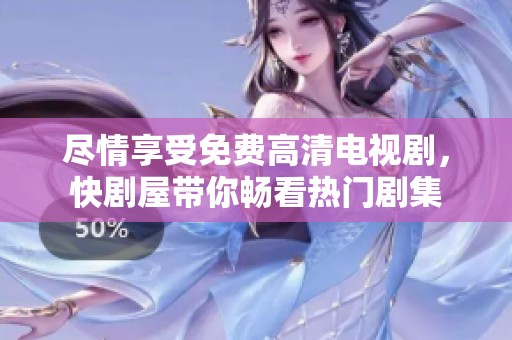 尽情享受免费高清电视剧，快剧屋带你畅看热门剧集