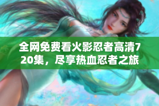 全网免费看火影忍者高清720集，尽享热血忍者之旅