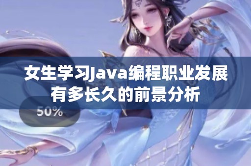 女生学习Java编程职业发展有多长久的前景分析