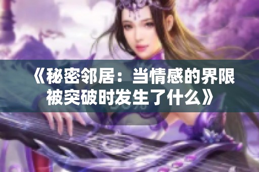《秘密邻居：当情感的界限被突破时发生了什么》