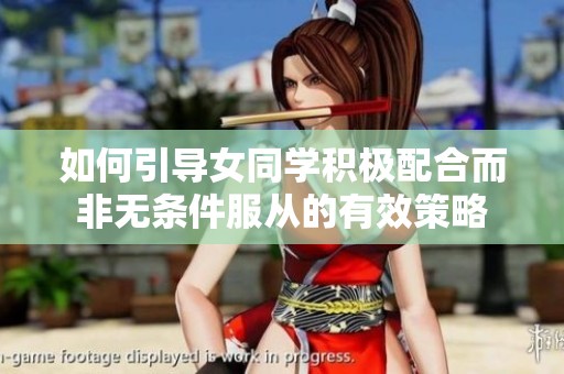 如何引导女同学积极配合而非无条件服从的有效策略