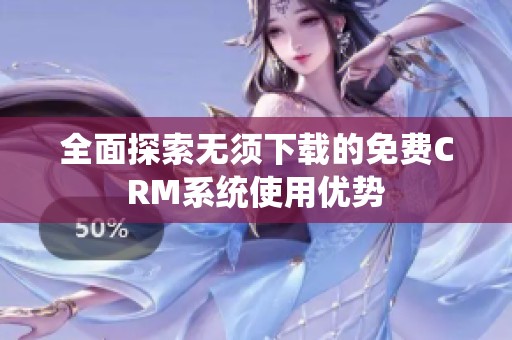 全面探索无须下载的免费CRM系统使用优势