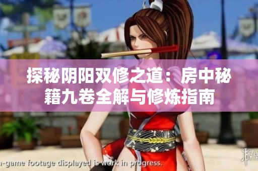 探秘阴阳双修之道：房中秘籍九卷全解与修炼指南