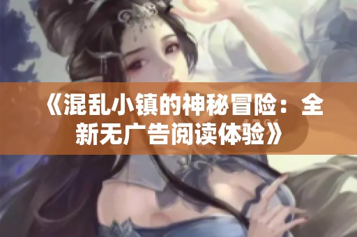 《混乱小镇的神秘冒险：全新无广告阅读体验》