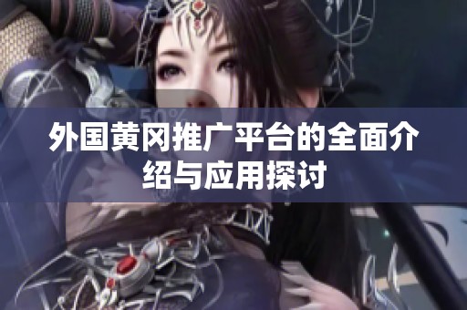 外国黄冈推广平台的全面介绍与应用探讨