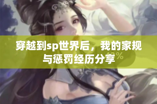 穿越到sp世界后，我的家规与惩罚经历分享