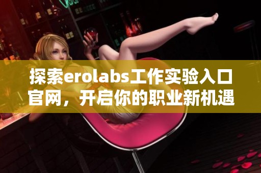 探索erolabs工作实验入口官网，开启你的职业新机遇