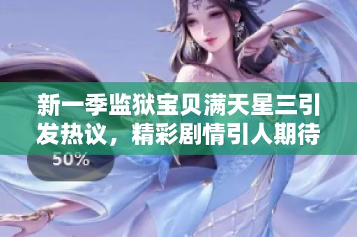 新一季监狱宝贝满天星三引发热议，精彩剧情引人期待