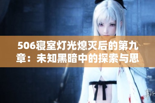 506寝室灯光熄灭后的第九章：未知黑暗中的探索与思考