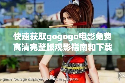 快速获取gogogo电影免费高清完整版观影指南和下载方法