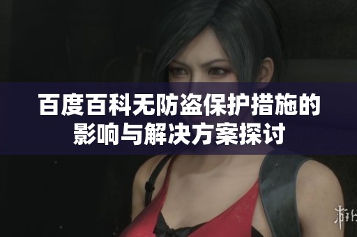 百度百科无防盗保护措施的影响与解决方案探讨