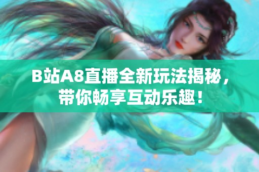 B站A8直播全新玩法揭秘，带你畅享互动乐趣！