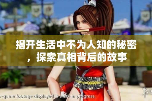 揭开生活中不为人知的秘密，探索真相背后的故事