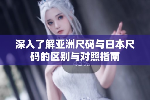 深入了解亚洲尺码与日本尺码的区别与对照指南