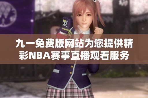 九一免费版网站为您提供精彩NBA赛事直播观看服务