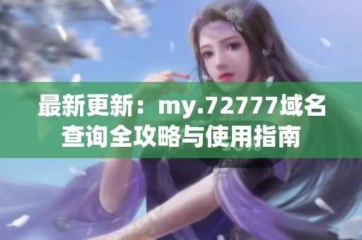 最新更新：my.72777域名查询全攻略与使用指南