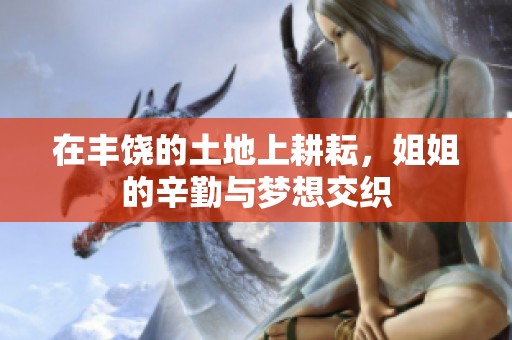 在丰饶的土地上耕耘，姐姐的辛勤与梦想交织