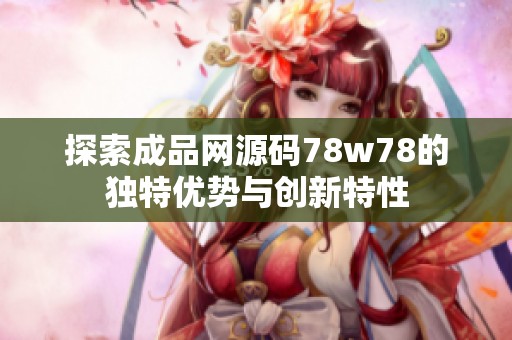 探索成品网源码78w78的独特优势与创新特性