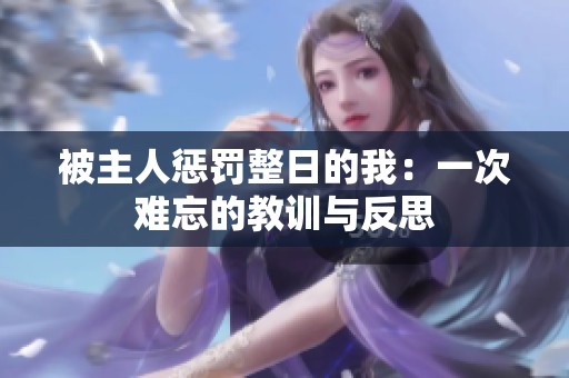 被主人惩罚整日的我：一次难忘的教训与反思