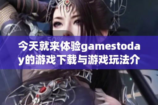 今天就来体验gamestoday的游戏下载与游戏玩法介绍