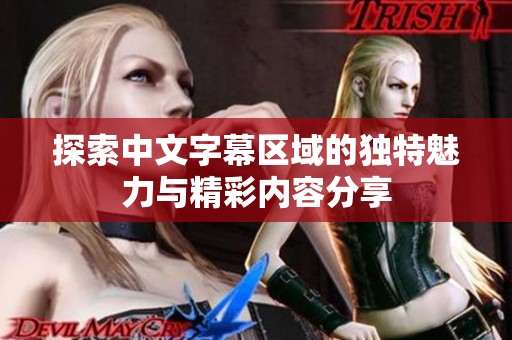 探索中文字幕区域的独特魅力与精彩内容分享