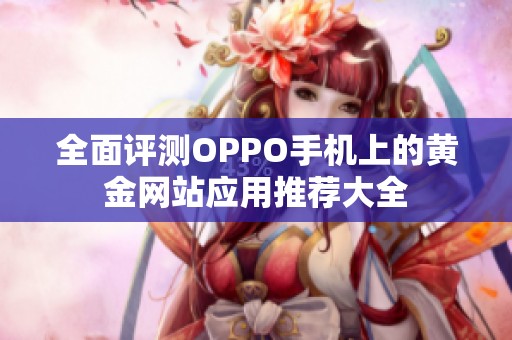 全面评测OPPO手机上的黄金网站应用推荐大全