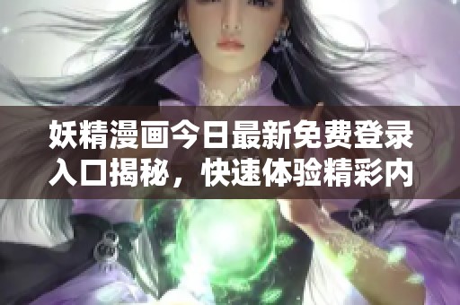妖精漫画今日最新免费登录入口揭秘，快速体验精彩内容
