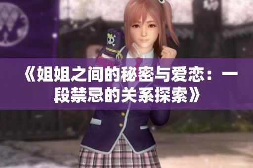 《姐姐之间的秘密与爱恋：一段禁忌的关系探索》
