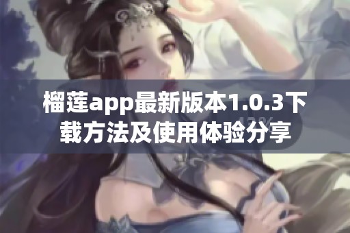 榴莲app最新版本1.0.3下载方法及使用体验分享