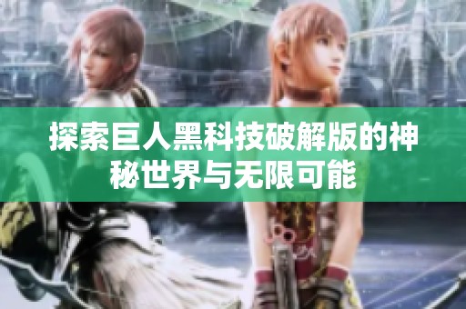 探索巨人黑科技破解版的神秘世界与无限可能