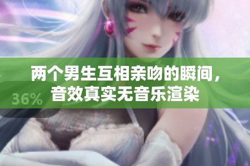 两个男生互相亲吻的瞬间，音效真实无音乐渲染