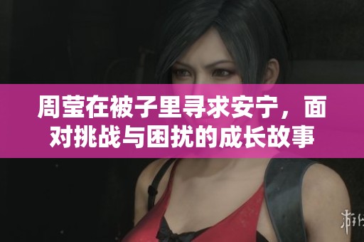 周莹在被子里寻求安宁，面对挑战与困扰的成长故事