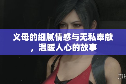 义母的细腻情感与无私奉献，温暖人心的故事