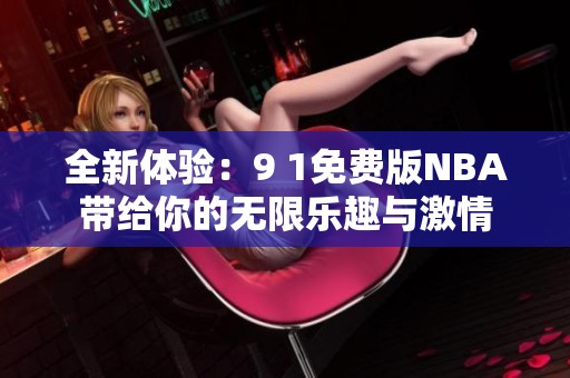 全新体验：9 1免费版NBA带给你的无限乐趣与激情