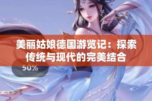 美丽姑娘德国游览记：探索传统与现代的完美结合
